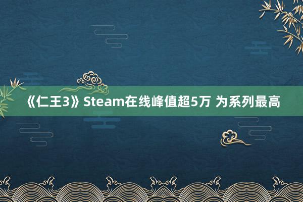 《仁王3》Steam在线峰值超5万 为系列最高